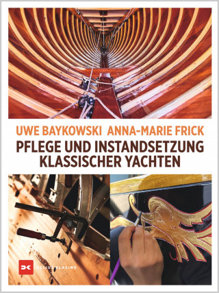Uwe Baykowski, Anna-Marie Frick: Pflege und Instandsetzung klassischer Yachten