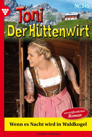 Friederike von Buchner: Toni der Hüttenwirt 345 – Heimatroman