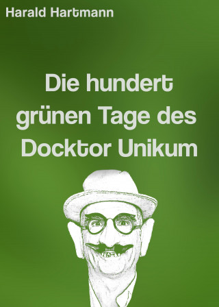 Harald Hartmann: Die hundert grünen Tage des Docktor Unikum