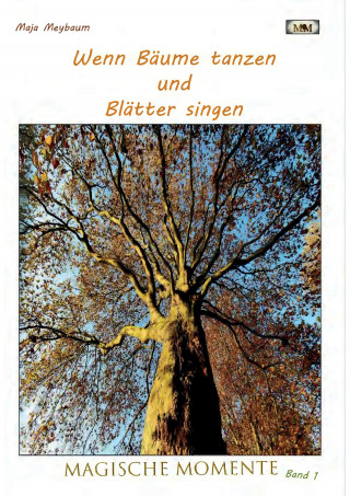 Maja Meybaum: Wenn Bäume tanzen und Blätter singen - Fotos & Gedichte - leichte Lyrik und tolle Fotos - etwas zum Entspannen bei einer Tasse Kaffee