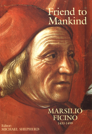 Marsilio Ficino: Friend to Mankind Marsilio Ficino 1433-1499