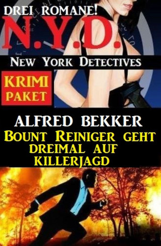 Alfred Bekker: Bount Reiniger geht dreimal auf Killerjagd: N.Y.D. New York Detectives Krimi Paket 3 Romane