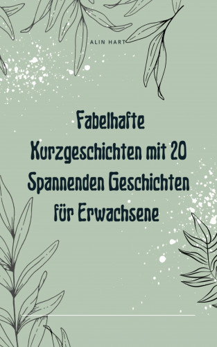 Alin Hart: Fabelhafte Kurzgeschichten mit 20 Spannenden Geschichten für Erwachsene