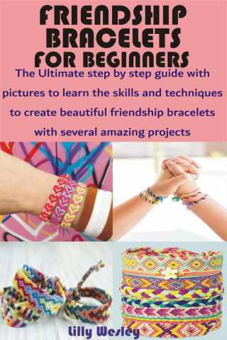 Lilly Wesley: Friendship Bracelets for Beginners
