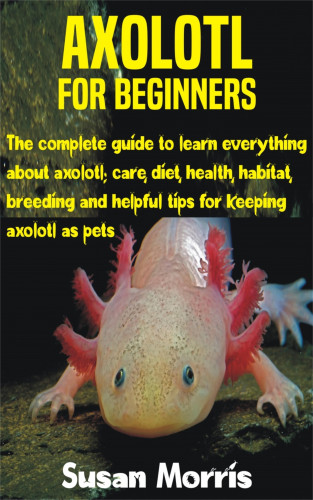 Susan Morris: Axolotl for Beginners