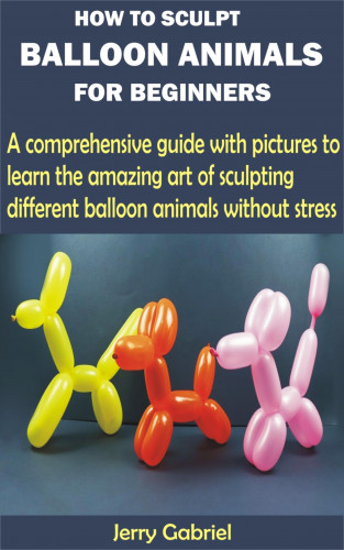 Jerry Gabriel: How to Sculpt Balloon Animals for Beginners