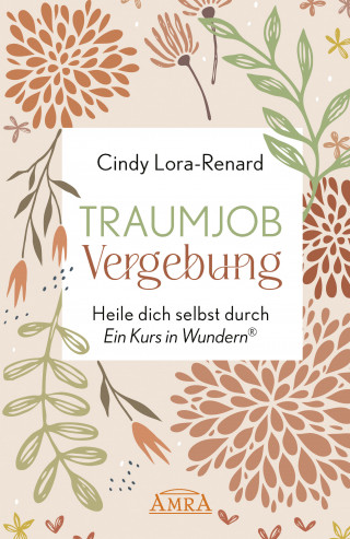 Cindy Lora-Renard: TRAUMJOB VERGEBUNG. Heile dich selbst durch »Ein Kurs in Wundern®«
