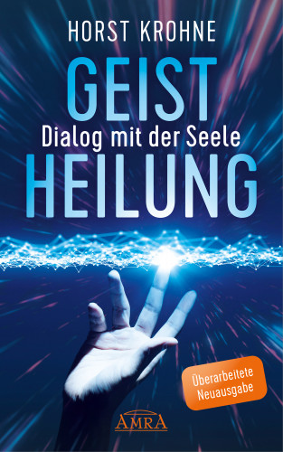 Horst Krohne: GEISTHEILUNG - DIALOG MIT DER SEELE (Überarbeitete Neuausgabe)