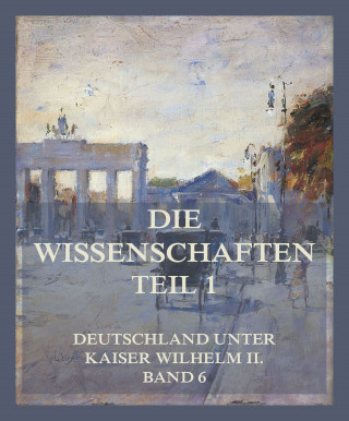 Dr. Oswald Külpe, Dr. Georg von Below, Prof. Dr. Carl Heinrich Becker, Prof. Dr. Otto Franke, Dr. Edward Schröder: Die Wissenschaften, Teil 1