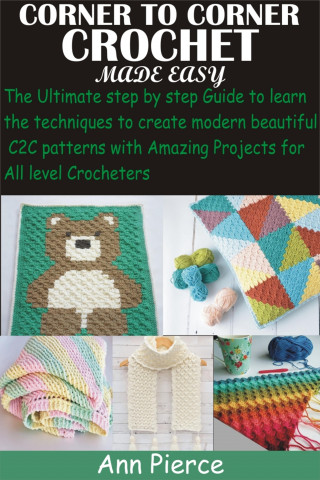 Ann Pierce: Corner To Corner Crochet Made Easy