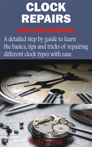 Kelly Bryan: Clock Repairs for Beginners