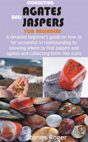 Stones Roger: Collecting Agates and Jaspers for Beginners