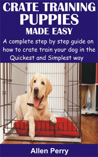 Allen Perry: Crate Training Puppies Made Easy