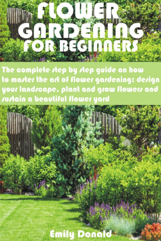 Emily Donald: Flower Gardening For Beginners