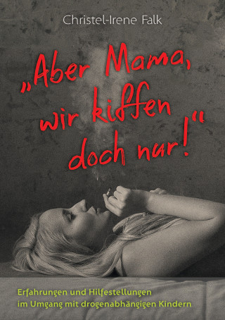 Christel - Irene Falk: "Aber Mama - wir kiffen doch nur!"