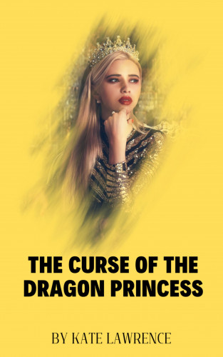 Kate Lawrence: THE CURSE OF THE DRAGON PRINCESS