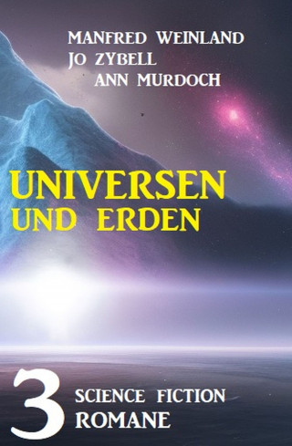 Manfred Weinland, Jo Zybell, Ann Murdoch: Universen und Erden: 3 Science Fiction Romane