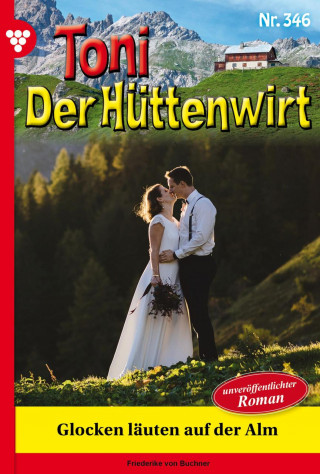 Friederike von Buchner: Toni der Hüttenwirt 346 – Heimatroman