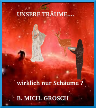 Bernd Michael Grosch: Unsere Träume...