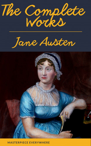 Jane Austen, Masterpiece Everywhere: The Complete Works of Jane Austen: Sense and Sensibility, Pride and Prejudice, Mansfield Park, Emma, Northanger Abbey, Persuasion, Lady ... Sandition, and the Complete Juvenilia