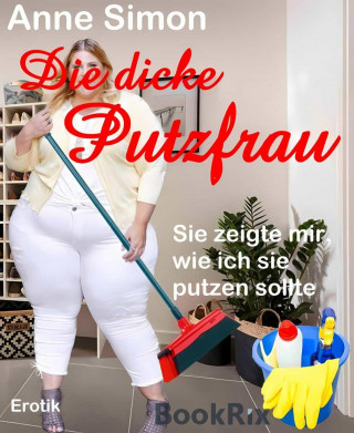 Anne Simon: Die dicke Putzfrau