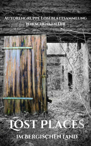 Autorengruppe Loseblattsammlung: Wir schenken Dir Lost Places