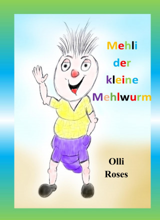 Olli Roses: Mehli der kleine Mehlwurm