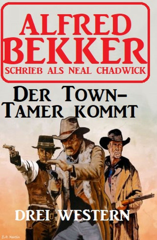Alfred Bekker: Der Town-Tamer kommt: Drei Western