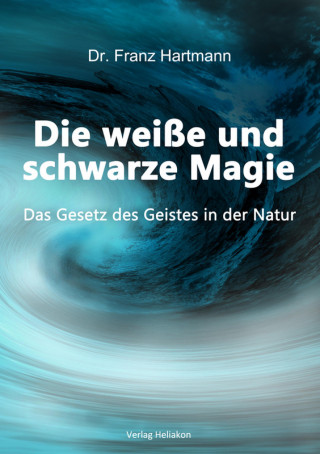 Dr. Franz Hartmann: Die weiße und schwarze Magie