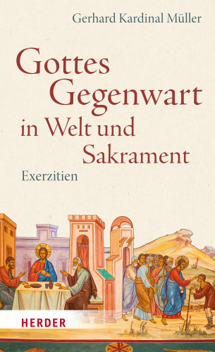 Gerhard Kardinal Müller: Gottes Gegenwart in Welt und Sakrament