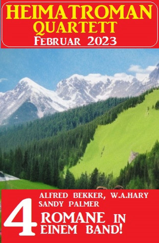 Alfred Bekker, Sandy Palmer, W. A. Hary: Heimatroman Quartett Februar 2023 - 4 Romane in einem Band