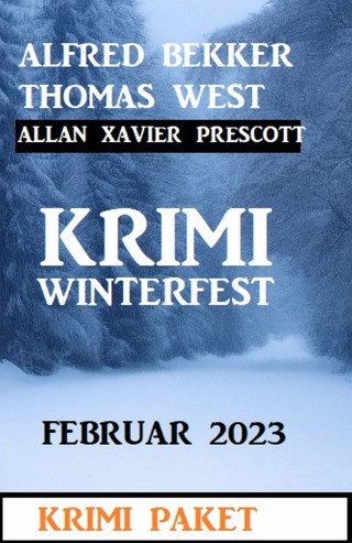 Alfred Bekker, Thomas West, Allan Xavier Prescott: Krimi Winterfest Februar 2023