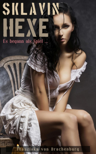 Franziska von Drachenburg: Sklavin Hexe