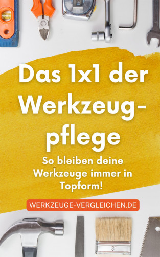 werkzeuge-vergleichen.de werkzeuge-vergleichen.de: Das 1x1 der Werkzeugpflege - So bleiben deine Werkzeuge immer in Topform!