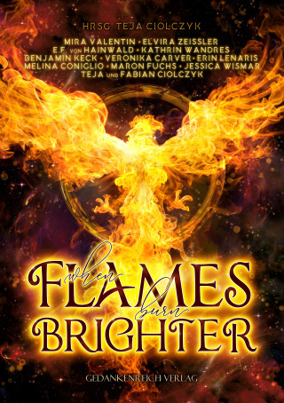 Mira Valentin, Elvira Zeissler, E.F. v. Hainwald, Kathrin Wandres, Benjamin Keck, Veronika Carver, Erin Lenaris, Melina Coniglio, Maron Fuchs, Jessica Wismar, Teja und Fabian Ciolczyk: When flames burn brighter