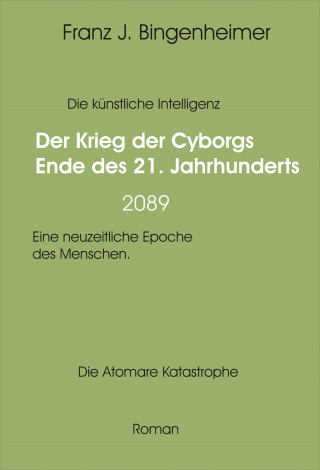 Franz Bingenheimer: Der Krieg der Cyborgs Ende des 21. Jahrhunderts - 2089