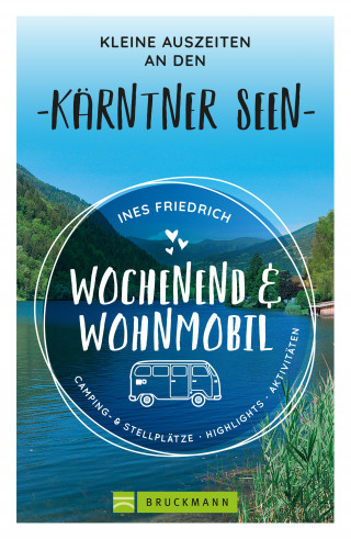 Ines Friedrich: Wochenend und Wohnmobil Kleine Auszeiten an den Kärntner Seen