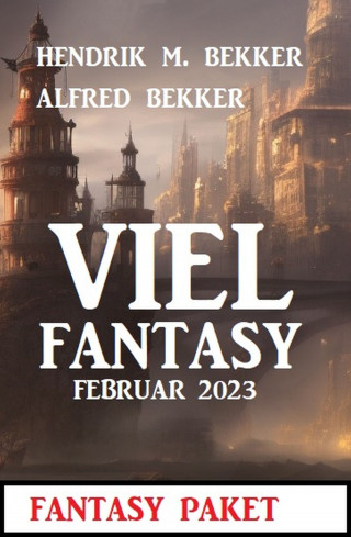 Alfred Bekker, Hendrik M. Bekker: Viel Fantasy Februar 2023
