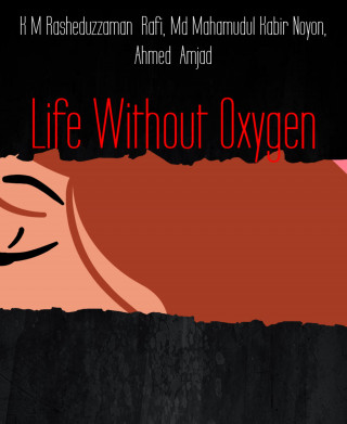 K M Rasheduzzaman Rafi, Md Mahamudul Kabir Noyon, Ahmed Amjad: Life Without Oxygen