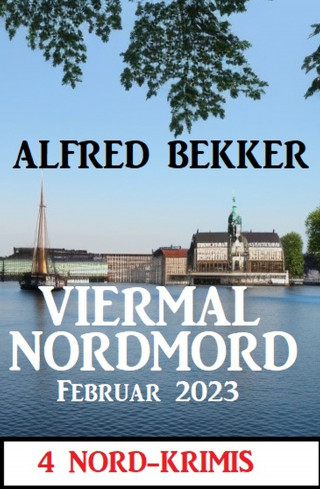Alfred Bekker: Viermal Nordmord Februar 2023: 4 Nord-Krimis