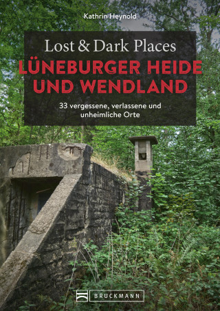Kathrin Heynold: Lost & Dark Places Lüneburger Heide und Wendland