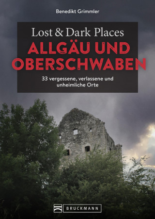 Benedikt Grimmler: Lost & Dark Places Allgäu & Oberschwaben