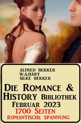 Alfred Bekker, W. A. Hary, Silke Bekker: Die Romance & History Bibliothek Februar 2023: 1700 Seiten Romantische Spannung