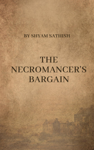 SHYAM SATHISH: The Necromancer's Bargain