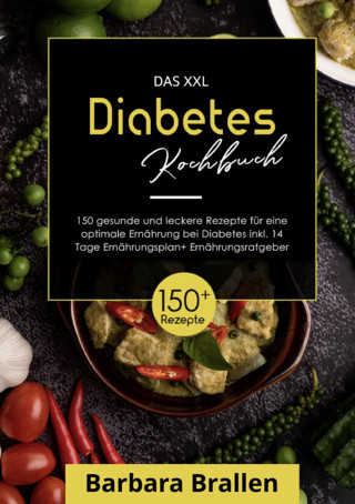 Barbara Brallen: Das XXL Diabetes Kochbuch! Inklusive großem Ratgeberteil, Ernährungsplan und Nährwertangaben! 1. Auflage