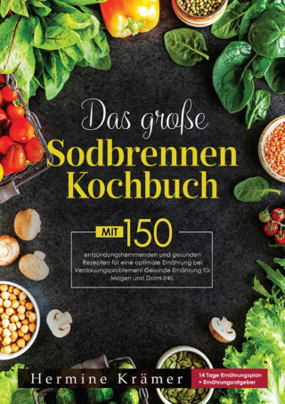 Hermine Krämer: Das große Sodbrennen Kochbuch! Inklusive Ratgeberteil, Nährwertangaben und 14 Tage Ernährungsplan! 1. Auflage