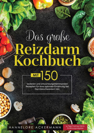 Hannelore Ackermann: Das große Reizdarm Kochbuch! Inklusive 14 Tage Fodmap Diät, Nährwerteangaben und Ernährungsratgeber! 1. Auflage