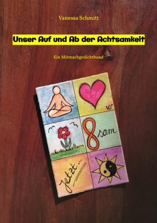 Vanessa Schmitt: Unser Auf und Ab der Achtsamkeit - 60 Gedichte und 30 Illustrationen rund um das Thema (Un-)Achtsamkeit im Alltag