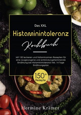 Hermine Krämer: XXL Histaminintoleranz Kochbuch! Inklusive Ratgeberteil, Nährwertangaben und 14 Tage Ernährungsplan! 1. Auflage