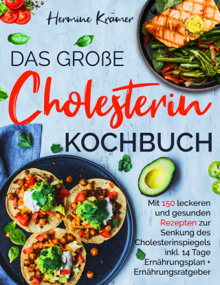 Hermine Krämer: Das große Cholesterin Kochbuch - Mit 150 leckeren & gesunden Rezepten zur Senkung des Cholesterinspiegels.